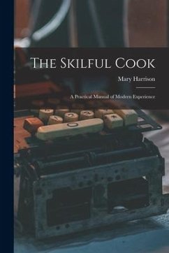 The Skilful Cook: a Practical Manual of Modern Experience - Harrison, Mary