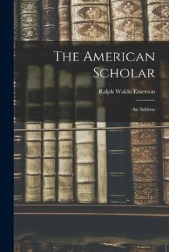 The American Scholar: An Address - Emerson, Ralph Waldo