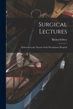 Surgical Lectures [electronic Resource]: Delivered in the Theatre of the Westminster Hospital - Davy, Richard