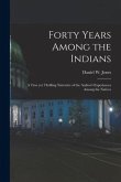 Forty Years Among the Indians: a True yet Thrilling Narrative of the Author's Experiences Among the Natives