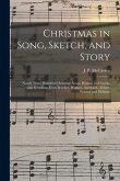 Christmas in Song, Sketch, and Story; Nearly Three Hundred Christmas Songs, Hymns, and Carols, With Selections From Beecher, Wallace, Auerbach, Abbott