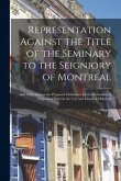 Representation Against the Title of the Seminary to the Seigniory of Montreal [microform]: and Objections to the Proposed Ordinance for the Extinction