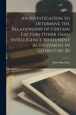 An Investigation to Determine the Relationship of Certain Factors Other Than Intelligence to Student Achievement in Literature 20