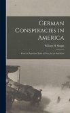 German Conspiracies in America [microform]: From an American Point of View, by an American