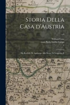 Storia Della Casa D'Austria: Da Rodolfo di Apsburgo Alla Morte di Leopoldo II; v.6 - Coxe, William