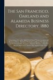 The San Francisco, Oakland and Alameda Business Directory, 1880: Containing a Complete Alphabetical List of Names, Location and Business of Every Merc