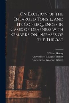 On Excision of the Enlarged Tonsil, and Its Consequences in Cases of Deafness With Remarks on Diseases of the Throat [electronic Resource] - Harvey, William