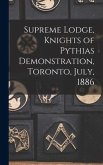 Supreme Lodge, Knights of Pythias Demonstration, Toronto, July, 1886 [microform]
