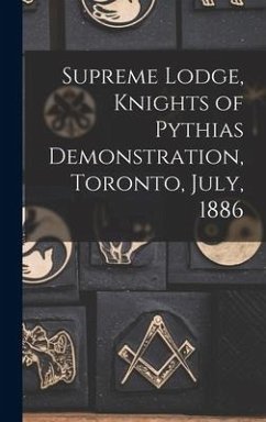 Supreme Lodge, Knights of Pythias Demonstration, Toronto, July, 1886 [microform] - Anonymous