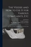 The Veedee and How to Use It for Various Complaints, Etc: With Special Chapters Relating to Its Uses for the Toilet
