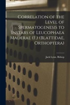 Correlation of the Level of Spermatogenesis to Instars of Leucophaea Maderae (F.) (Blattidae, Orthoptera) - Bishop, Jack Lynn