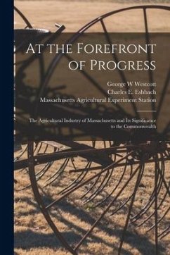 At the Forefront of Progress: the Agricultural Industry of Massachusetts and Its Significance to the Commonwealth - Westcott, George W.