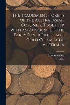 The Tradesmen's Tokens of the Australasian Colonies, Together With an Account of the Early Silver Pieces and Gold Coinage of Australia - Atkins, J.