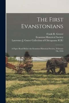 The First Evanstonians: a Paper Read Before the Evanston Historical Society, February 7th, 1916