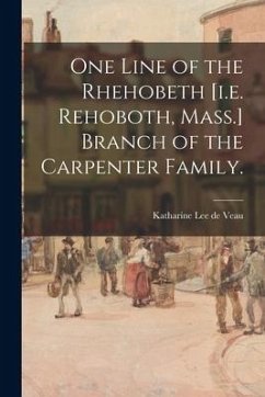 One Line of the Rhehobeth [i.e. Rehoboth, Mass.] Branch of the Carpenter Family.