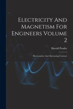 Electricity And Magnetism For Engineers Volume 2: Electrostatics And Alternating Currents - Pender, Harold