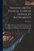 Treatise on the Radical Cure of Hernia by Instruments: Embracing an Analysis of the Mechanical Properties of the Various Trusses Now in Use, a Descrip