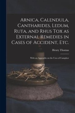 Arnica, Calendula, Cantharides, Ledum, Ruta, and Rhus Tox as External Remedies in Cases of Accident, Etc. [electronic Resource]: With an Appendix on t