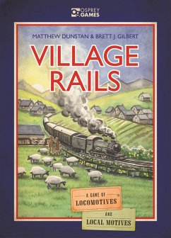 Village Rails: A Game of Locomotives and Local Motives - Dunstan, Matthew; Gilbert, Brett J.