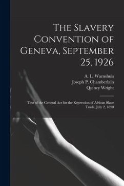 The Slavery Convention of Geneva, September 25, 1926: Text of the General Act for the Repression of African Slave Trade, July 2, 1890 - Wright, Quincy