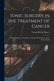 Ionic Surgery in the Treatment of Cancer: With a Chapter on Ionization in Surgical Tuberculosis and in Hemorrhoids