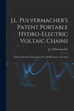 J.L. Pulvermacher's Patent Portable Hydro-electric Voltaic Chains: Sold by J. Steinert, Sole Agent, No. 568 Broadway, New York
