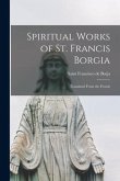 Spiritual Works of St. Francis Borgia: Translated From the French