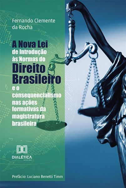 A Nova Lei de Introdução às Normas do Direito Brasileiro e o consequencialismo nas ações formativas da magistratura brasileira (eBook, ePUB) A Nova Lei de Introdução às Normas do Direito Brasileiro e o consequencialismo nas ações formativas da magistratura brasileira (eBook, ePUB)