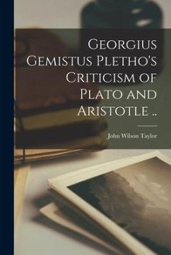Georgius Gemistus Pletho's Criticism of Plato and Aristotle .. - Taylor, John Wilson