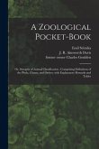 A Zoological Pocket-book [electronic Resource]: or, Synopsis of Animal Classification; Comprising Definitions of the Phyla, Classes, and Orders, With