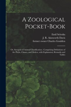 A Zoological Pocket-book [electronic Resource]: or, Synopsis of Animal Classification; Comprising Definitions of the Phyla, Classes, and Orders, With - Selenka, Emil