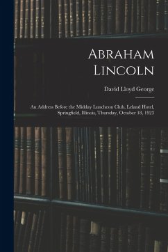 Cover Abraham Lincoln: an Address Before the Midday Luncheon Club, Leland Hotel, Springfield, Illinois, Thursday, October 18, 1923