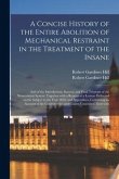 A Concise History of the Entire Abolition of Mechanical Restraint in the Treatment of the Insane; and of the Introduction, Success, and Final Triumph