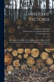 Timbers of Victoria: a Descriptive Catalogue of the Specimens in the Industrial and Technological Museum (Melbourne), Illustrating the Econ