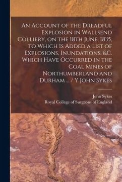 An Account of the Dreadful Explosion in Wallsend Colliery, on the 18th June, 1835, to Which is Added a List of Explosions, Inundations, &c. Which Have