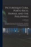 Picturesque Cuba, Porto Rico, Hawaii, and the Philippines: a Photographic Panorama of Our New Possessions ... Also Life in the American Army and Navy,