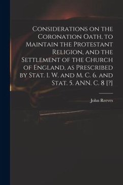 Considerations on the Coronation Oath, to Maintain the Protestant Religion, and the Settlement of the Church of England, as Prescribed by Stat. 1. W.