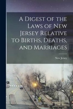 A Digest of the Laws of New Jersey Relative to Births, Deaths, and Marriages