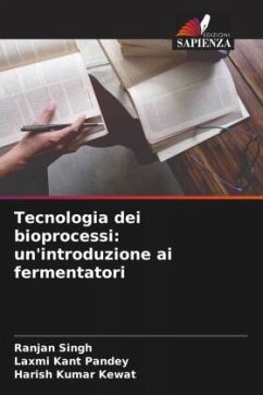 Tecnologia dei bioprocessi: un'introduzione ai fermentatori - Singh, Ranjan;Pandey, Laxmi Kant;Kewat, Harish Kumar