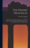 The Prairie Provinces; a Short History of Manitoba, Saskatchewan, and Alberta, Being a Revision of &quote;A History of Manitoba and the North-West Territories&quote;. For Use in Public Schools