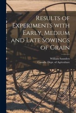 Results of Experiments With Early, Medium and Late Sowings of Grain [microform] - Saunders, William