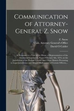 Communication of Attorney-General Z. Snow: in Response to a Vote of the House of Representatives of the Territorial Legislature, Passed February 4th, - Calder, David O.