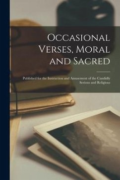 Occasional Verses, Moral and Sacred: Published for the Instruction and Amusement of the Candidly Serious and Religious - Anonymous