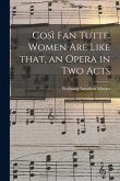Cosi&#768; Fan Tutte. Women Are Like That, an Opera in Two Acts