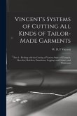 Vincent's Systems of Cutting All Kinds of Tailor-made Garments: Part 1: Dealing With the Cutting of Various Styles of Trousers, Breeches, Knickers, Pa