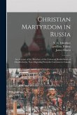 Christian Martyrdom in Russia [microform]: an Account of the Members of the Universal Brotherhood or Doukhobortsi, Now Migrating From the Caucasus to