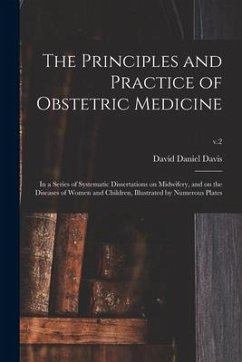 The Principles and Practice of Obstetric Medicine: in a Series of Systematic Dissertations on Midwifery, and on the Diseases of Women and Children, Il - Davis, David Daniel