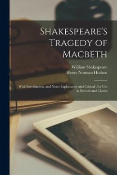 Shakespeare's Tragedy of Macbeth: With Introduction, and Notes Explanatory and Critical; for Use in Schools and Classes - Shakespeare, William