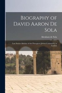 Biography of David Aaron De Sola: Late Senior Minister of the Portuguese Jewish Community in London - Sola, Abraham De