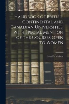 Handbook of British, Continental and Canadian Universities, With Special Mention of the Courses Open to Women [microform] - Maddison, Isabel